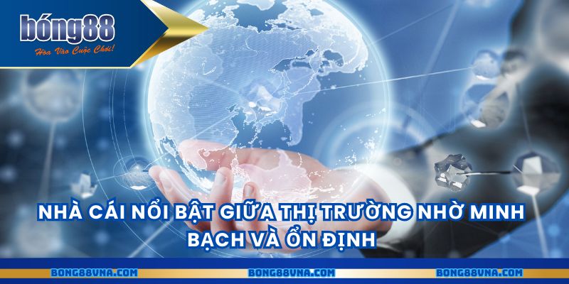 Nhà cái nổi bật giữa thị trường nhờ minh bạch và ổn định