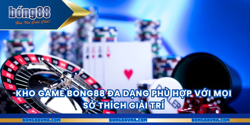 Kho game BONG88 đa dạng phù hợp với mọi sở thích giải trí