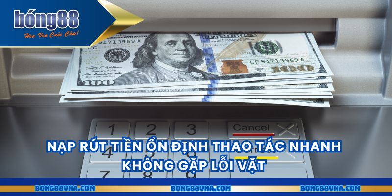 Nạp rút tiền ổn định thao tác nhanh không gặp lỗi vặt