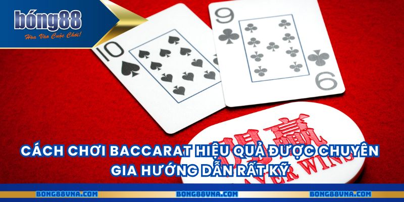 Cách chơi baccarat hiệu quả được chuyên gia hướng dẫn rất kỹ
