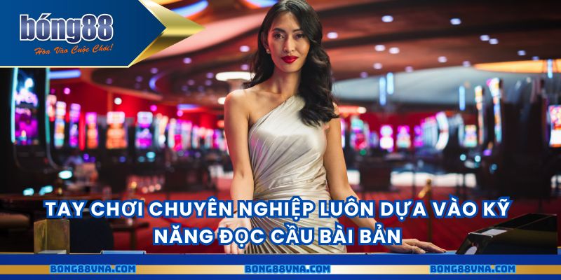 Tay chơi chuyên nghiệp luôn dựa vào kỹ năng đọc cầu bài bản
