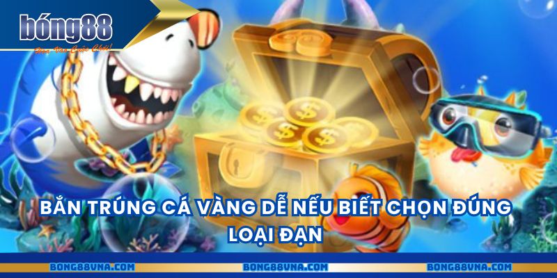 Bắn trúng cá vàng dễ nếu biết chọn đúng loại đạn