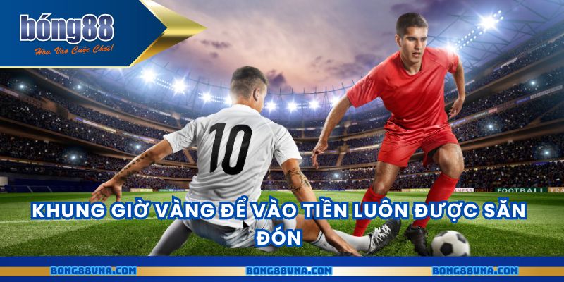 Khung giờ vàng để vào tiền luôn được săn đón