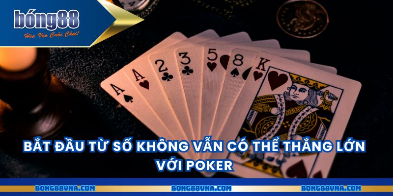 Bắt đầu từ số không vẫn có thể thắng lớn với poker