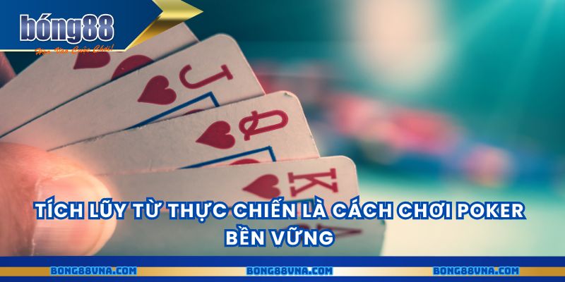 Tích lũy từ thực chiến là cách chơi poker bền vững