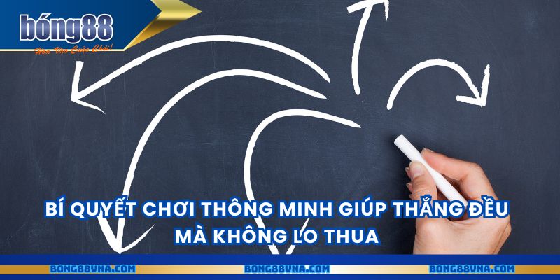 Bí quyết chơi thông minh giúp thắng đều mà không lo thua