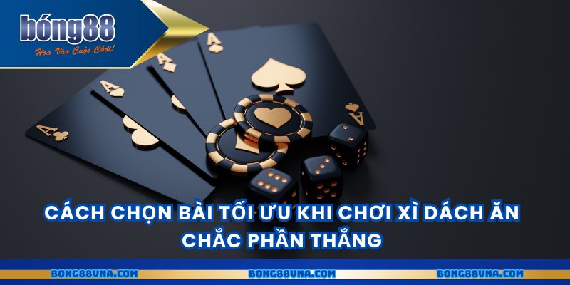Cách chọn bài tối ưu khi chơi xì dách ăn chắc phần thắng