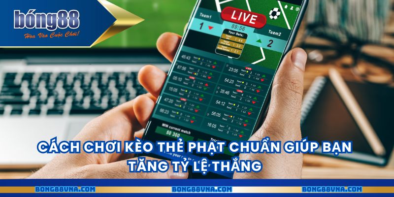 Cách chơi kèo thẻ phạt chuẩn giúp bạn tăng tỷ lệ thắng