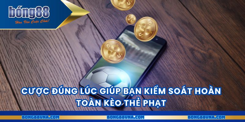 Cược đúng lúc giúp bạn kiểm soát hoàn toàn kèo thẻ phạt
