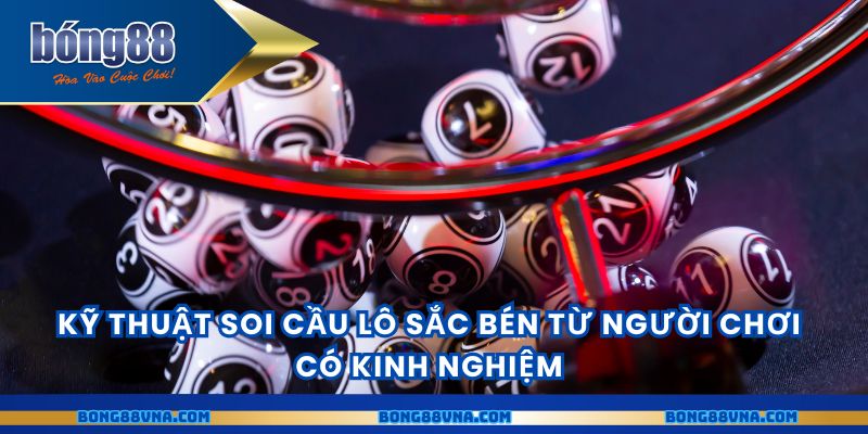 Kỹ thuật soi cầu lô sắc bén từ người chơi có kinh nghiệm