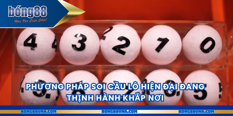 Phương pháp soi cầu lô hiện đại đang thịnh hành khắp nơi