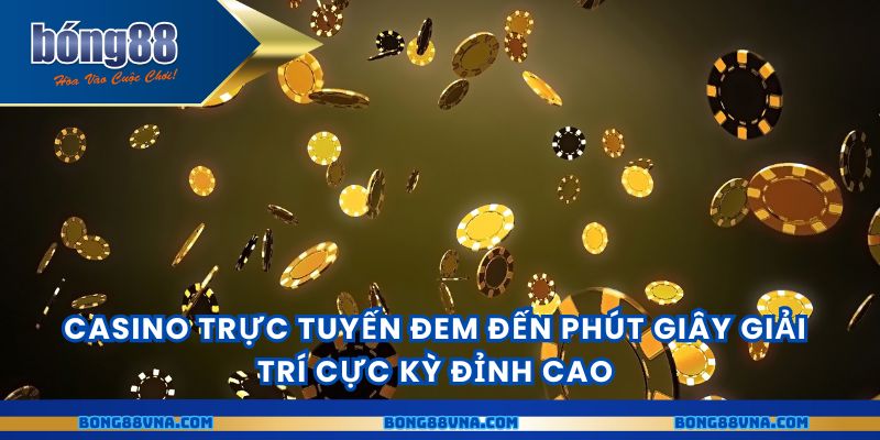 Casino trực tuyến đem đến phút giây giải trí cực kỳ đỉnh cao