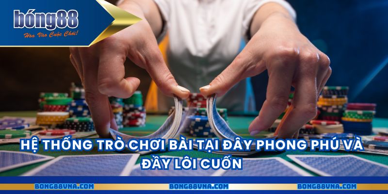 Hệ thống trò chơi bài tại đây phong phú và đầy lôi cuốn