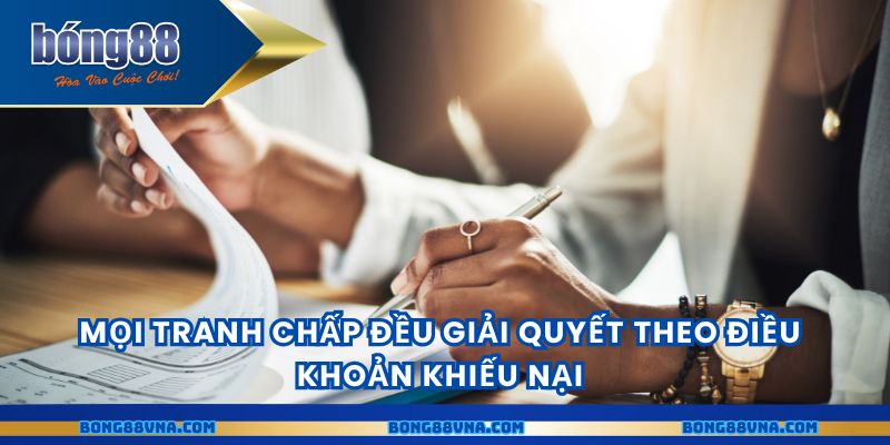 Mọi tranh chấp đều giải quyết theo điều khoản khiếu nại