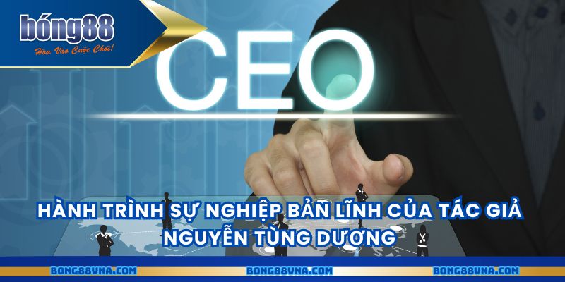 Hành trình sự nghiệp bản lĩnh của tác giả Nguyễn Tùng Dương