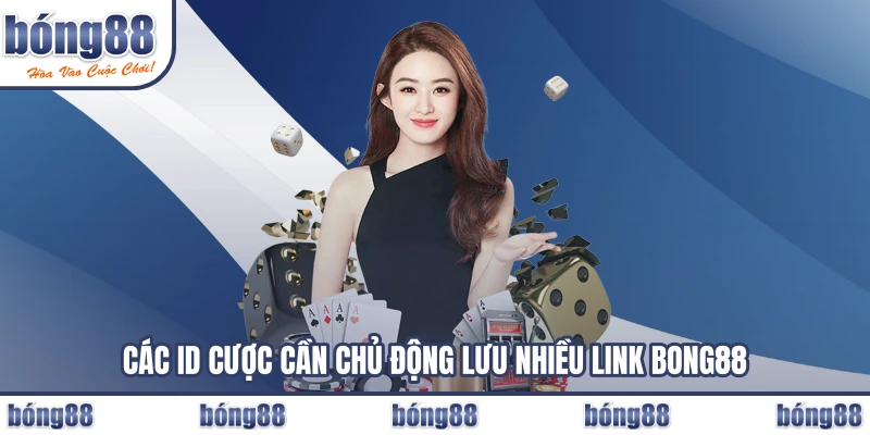 Các ID cược cần chủ động lưu nhiều Link BONG88
