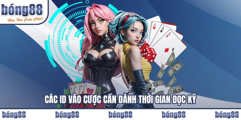 Các ID vào cược cần dành thời gian đọc kỹ