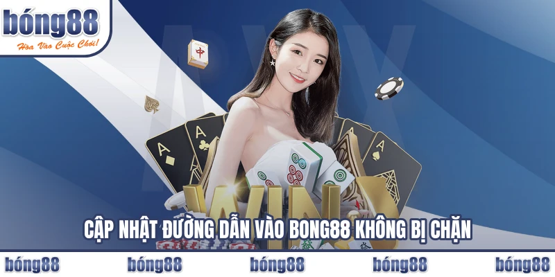 Cập nhật đường dẫn vào BONG88 không bị chặn