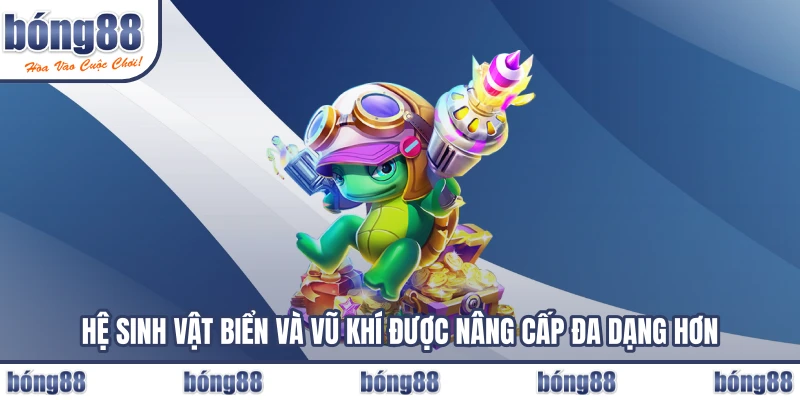 Hệ sinh vật biển và vũ khí được nâng cấp đa dạng hơn