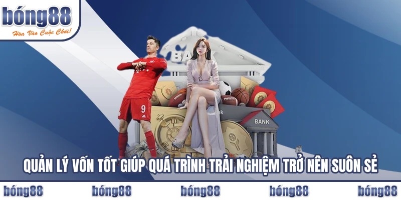 Quản lý vốn tốt giúp quá trình trải nghiệm trở nên suôn sẻ