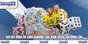 Soi Kèo Bóng Đá Euro BONG88: Góc Nhìn Trước Giờ Bóng Lăn